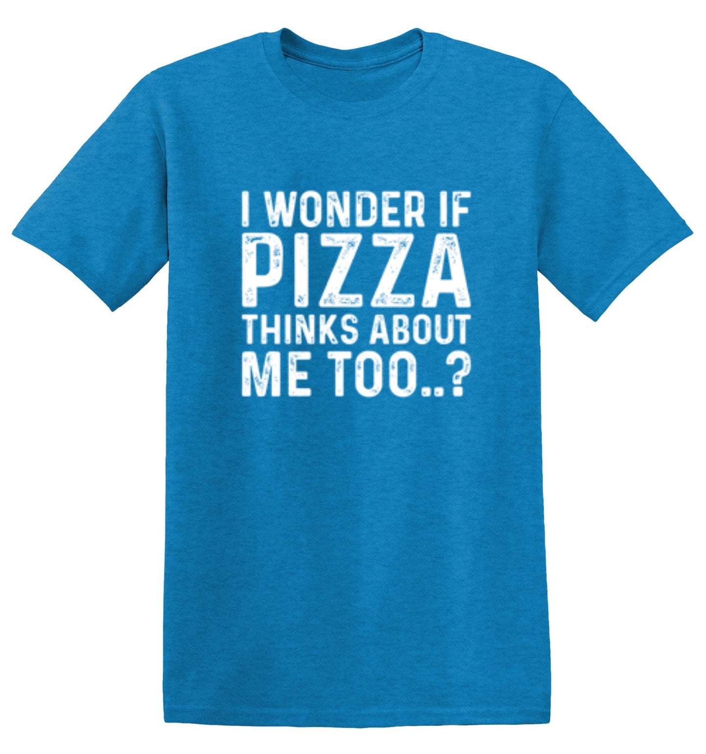 Funny T-Shirts design "I Wonder If Pizza Thinks About Me Too"