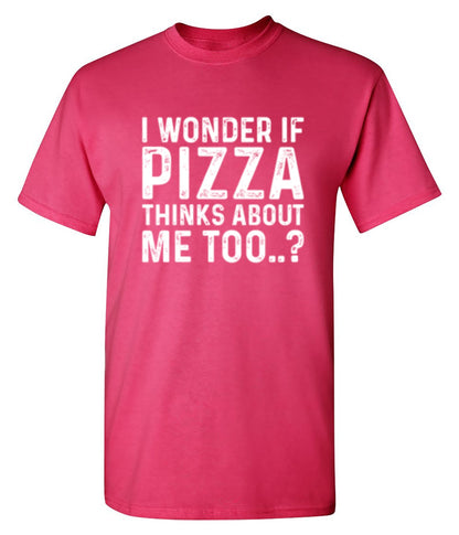 Funny T-Shirts design "I Wonder If Pizza Thinks About Me Too"