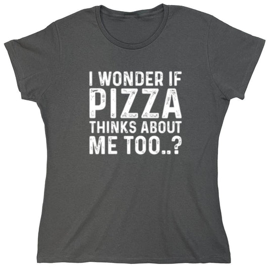 Funny T-Shirts design "I Wonder If Pizza Thinks About Me Too - Womens"