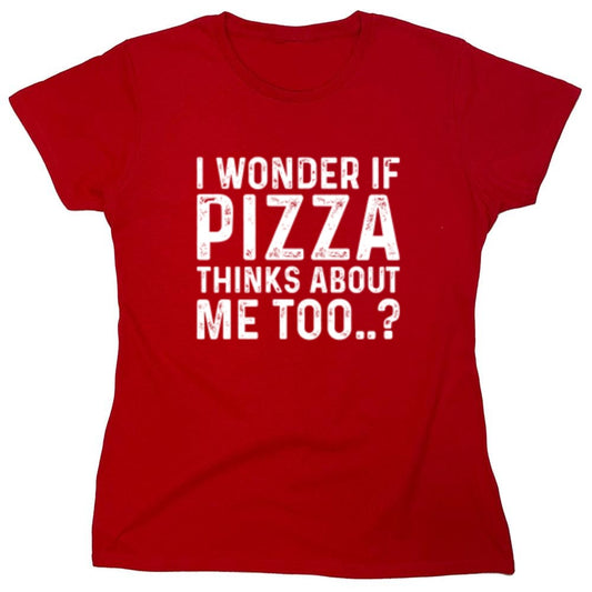 Funny T-Shirts design "I Wonder If Pizza Thinks About Me Too - Womens"