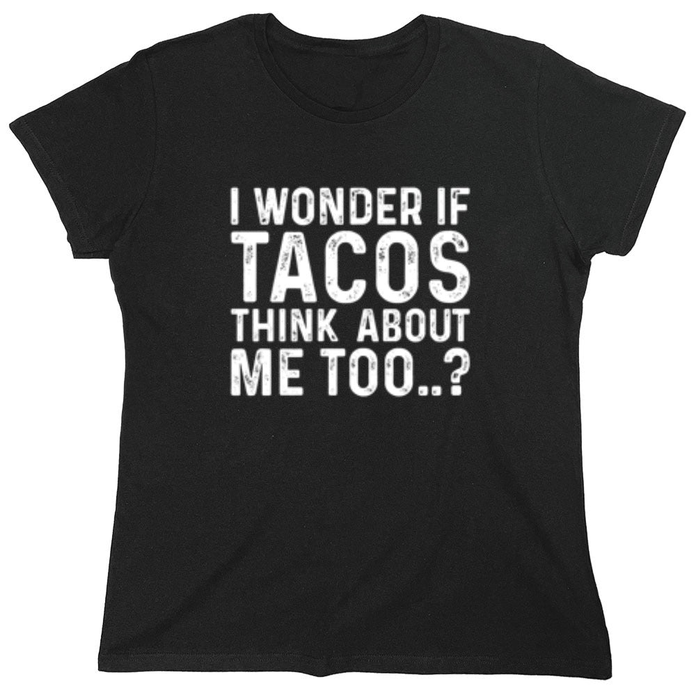 Funny T-Shirts design "I Wonder If Tacos Thinks About Me Too"