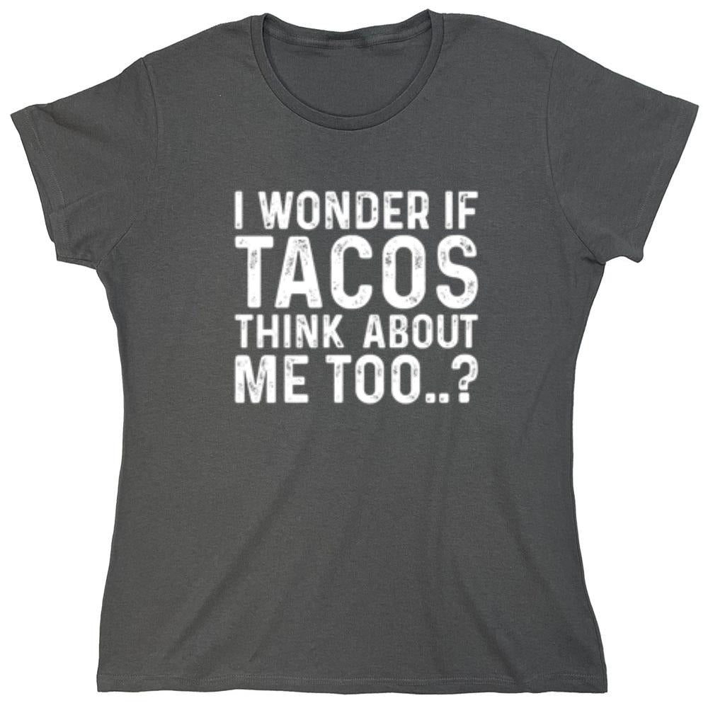Funny T-Shirts design "I Wonder If Tacos Thinks About Me Too"