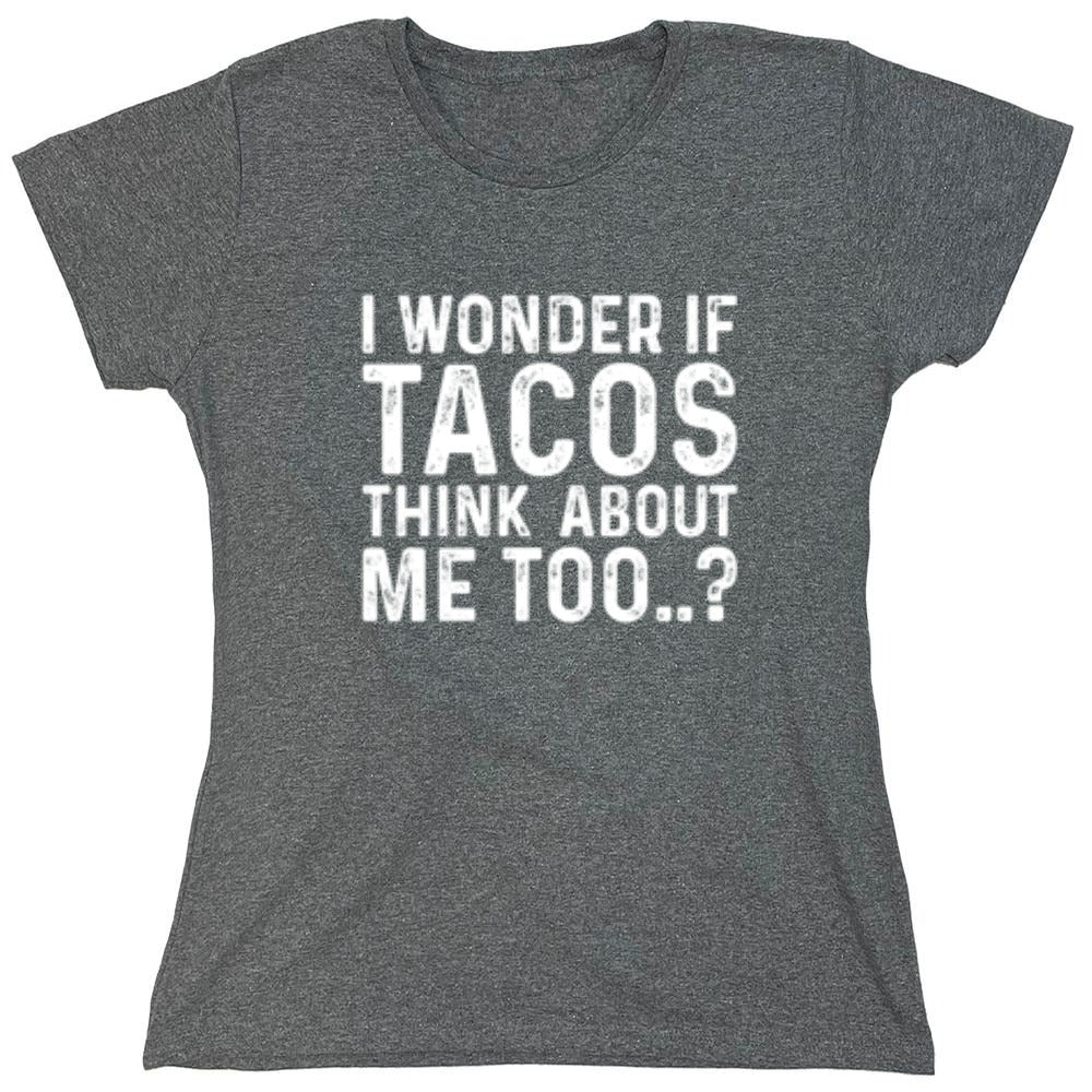 Funny T-Shirts design "I Wonder If Tacos Thinks About Me Too"
