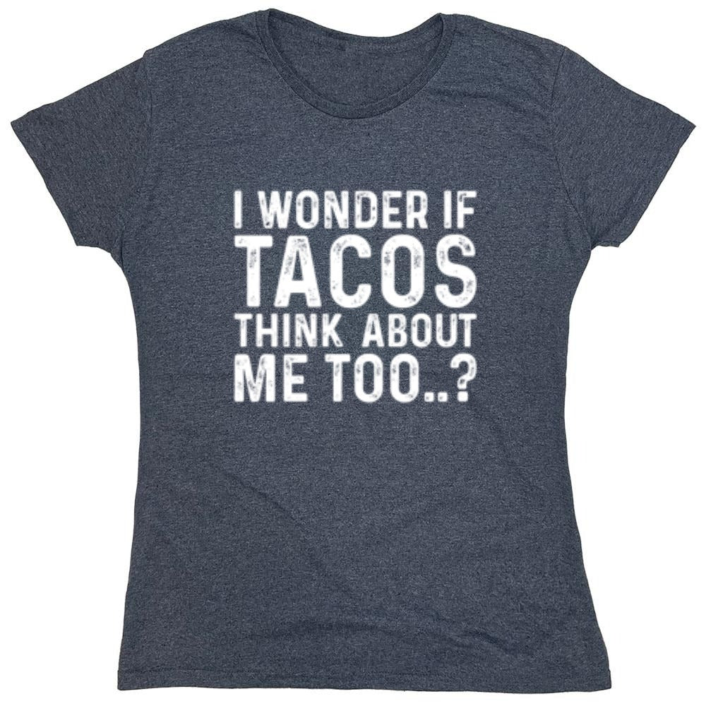 Funny T-Shirts design "I Wonder If Tacos Thinks About Me Too"