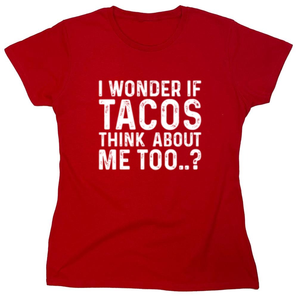 Funny T-Shirts design "I Wonder If Tacos Thinks About Me Too"