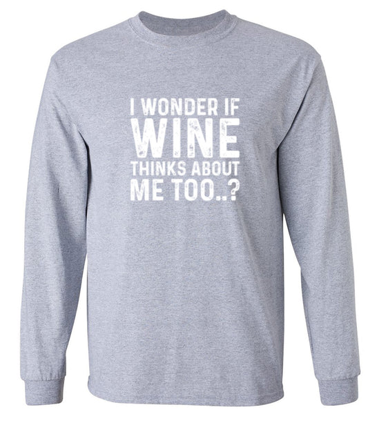 Funny T-Shirts design "I Wonder If Wine Thinks About Me Too - Long Sleeve"