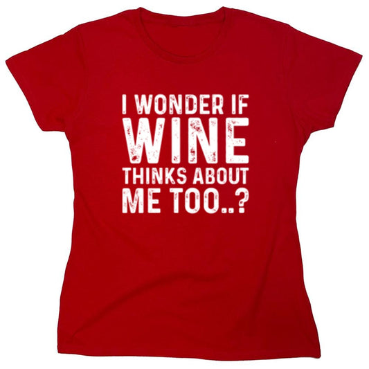 Funny T-Shirts design "I Wonder If Wine Thinks About Me Too - Womens"