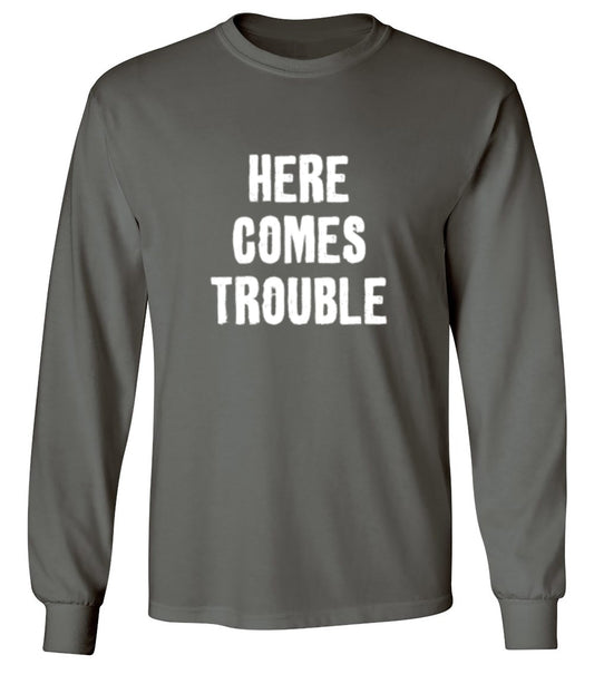 Funny T-Shirts design "Here Comes Trouble - Long Sleeve"