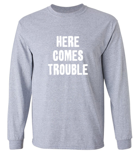 Funny T-Shirts design "Here Comes Trouble - Long Sleeve"