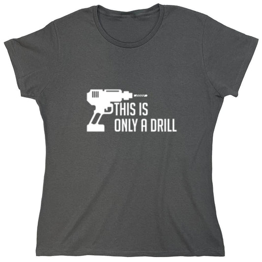 Funny T-Shirts design "This Is Only A Drill - Womens"