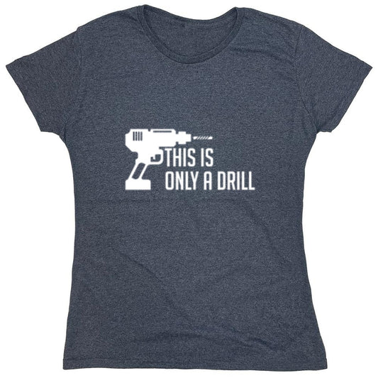 Funny T-Shirts design "This Is Only A Drill - Womens"