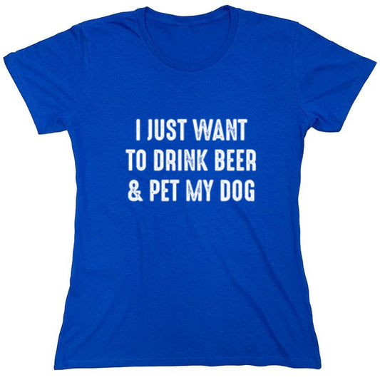 Funny T-Shirts design "I Just Want To Drink Beer & Pet My Dog T-Shirt - Womens"