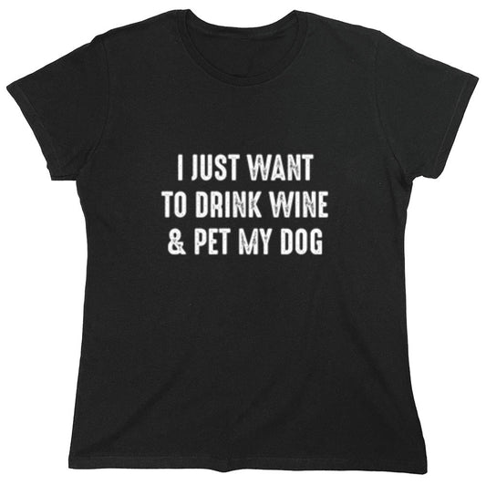 Funny T-Shirts design "I Just Want To Drink Wine & Pet My Dog T-Shirt - Womens"