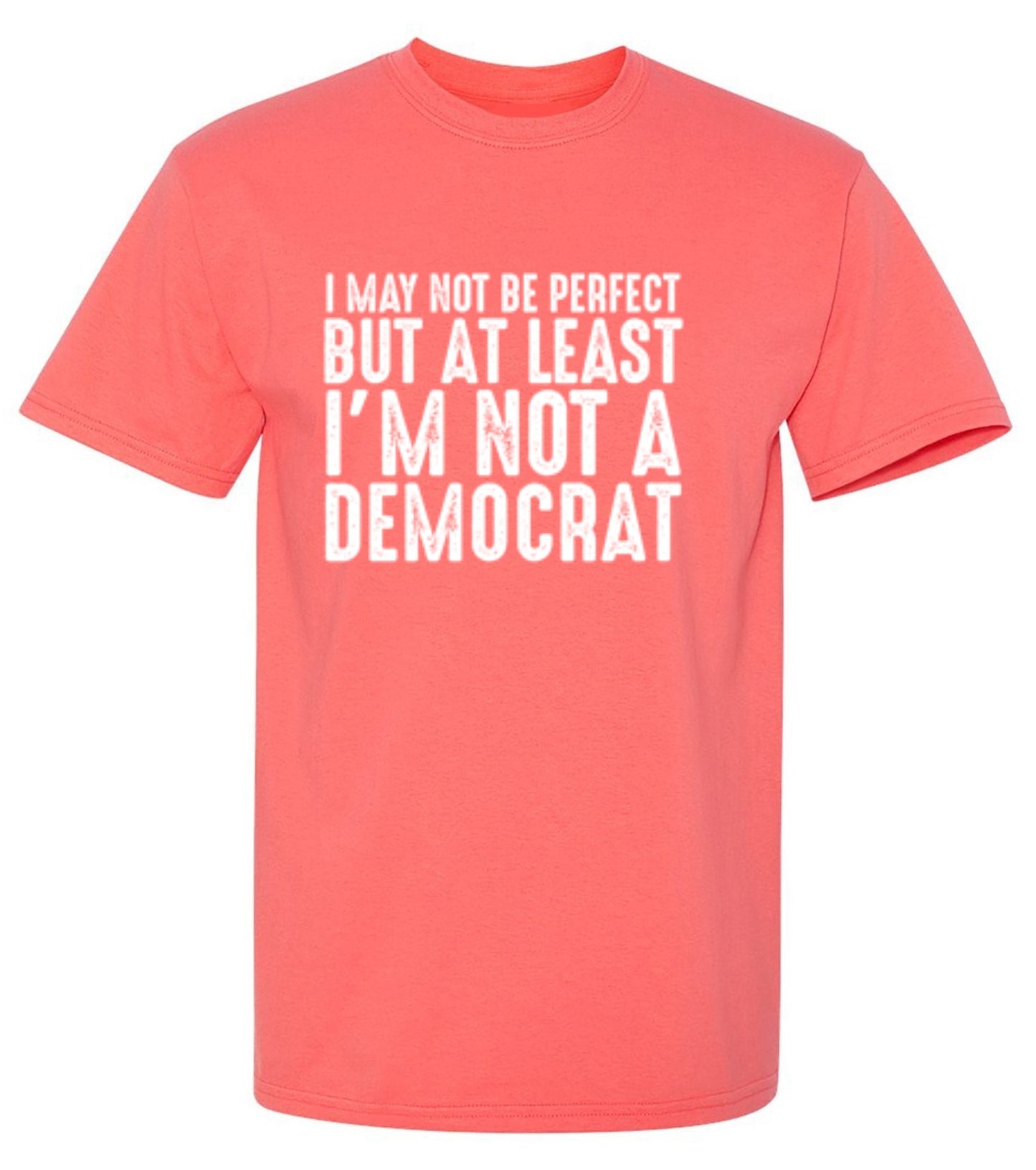 Funny T-Shirts design "I May Not be Perfect But At Least I'm Not a Democrat"