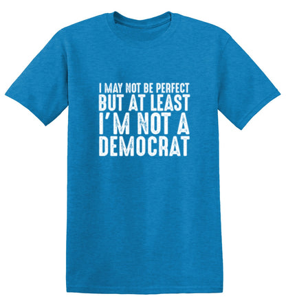 Funny T-Shirts design "I May Not be Perfect But At Least I'm Not a Democrat"