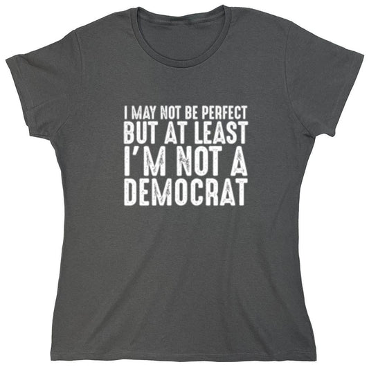 Funny T-Shirts design "I May Not be Perfect But At Least I'm Not a Democrat - Womens"