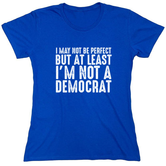 Funny T-Shirts design "I May Not be Perfect But At Least I'm Not a Democrat - Womens"