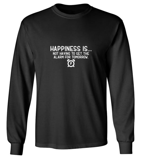 Funny T-Shirts design "Happiness Is...Not Having To Set The Alarm For Tomorrow - Long Sleeve"