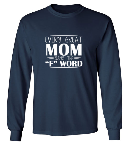 Funny T-Shirts design "Every Great Mom Says The "F" Word T-Shirt - Long Sleeve"