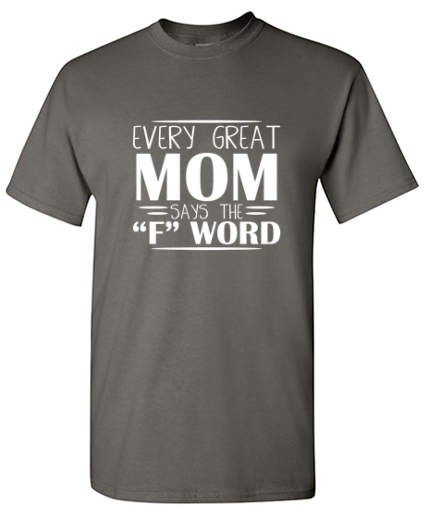 Every Great Mom Says The "F" Word T-Shirt