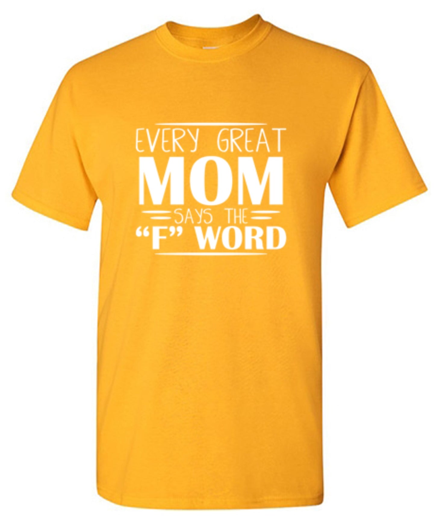 Every Great Mom Says The "F" Word T-Shirt