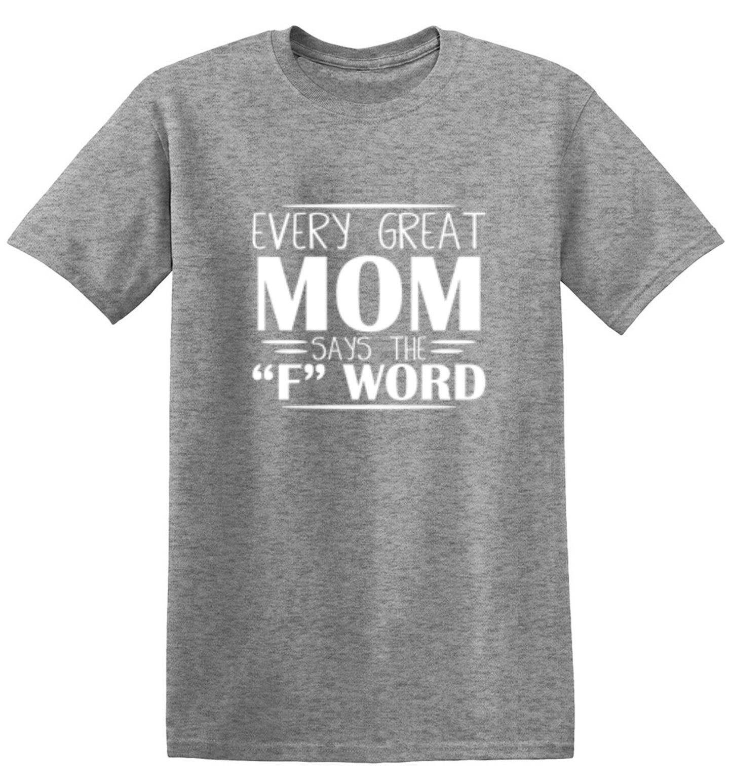 Every Great Mom Says The "F" Word T-Shirt