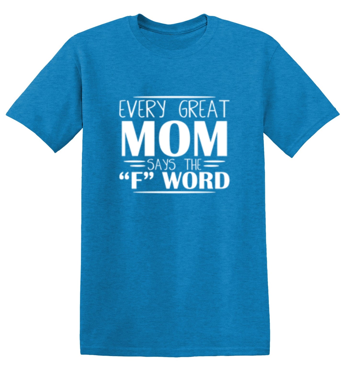 Every Great Mom Says The "F" Word T-Shirt