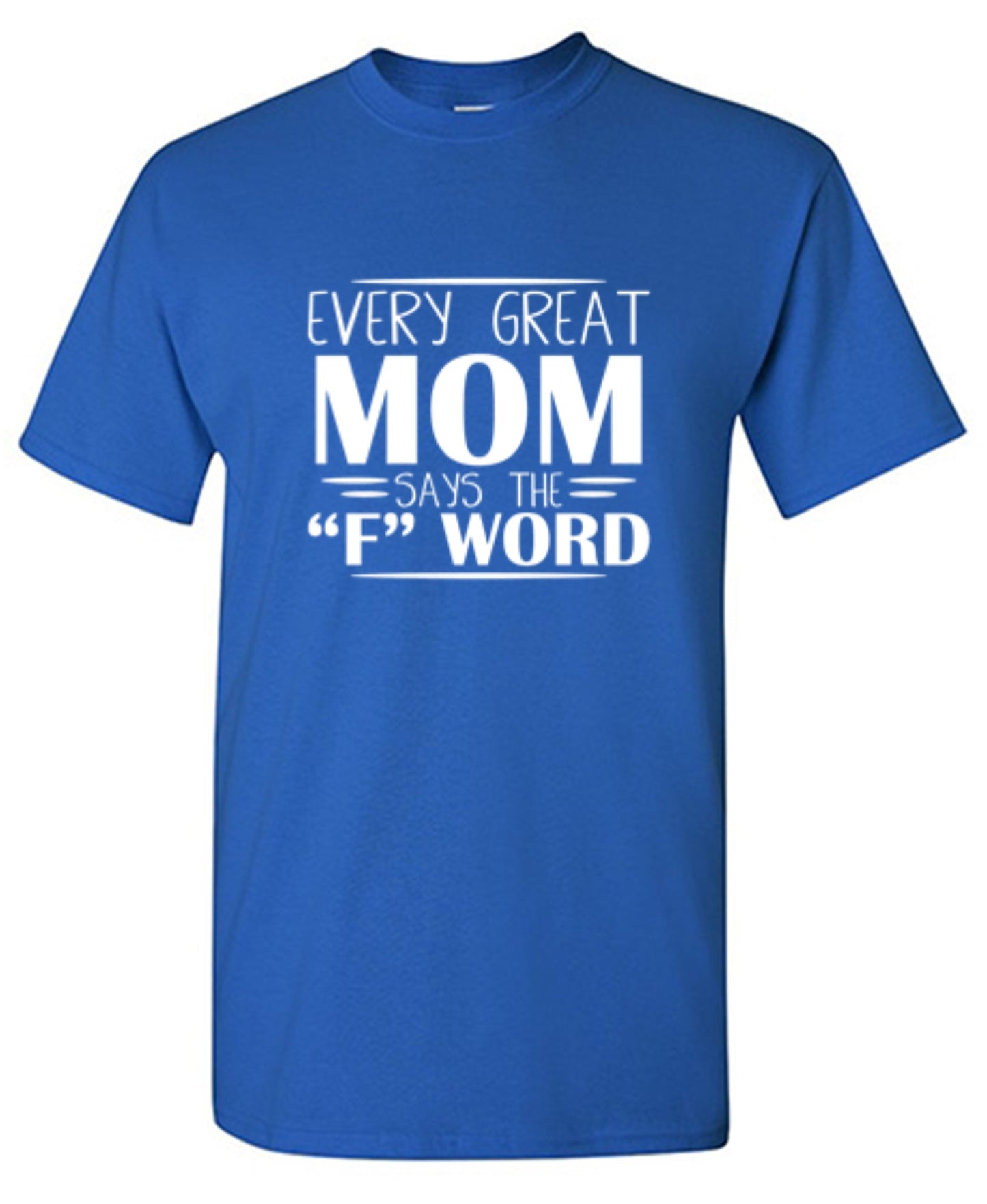 Every Great Mom Says The "F" Word T-Shirt