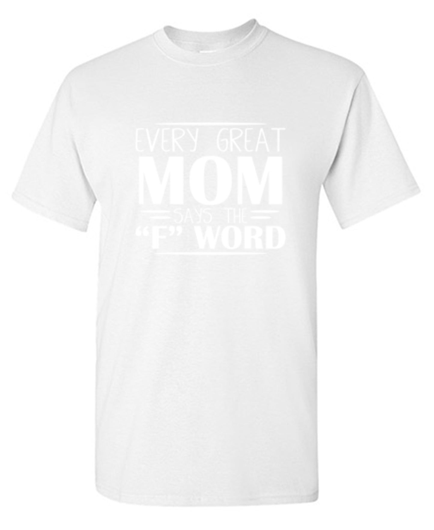 Every Great Mom Says The "F" Word T-Shirt