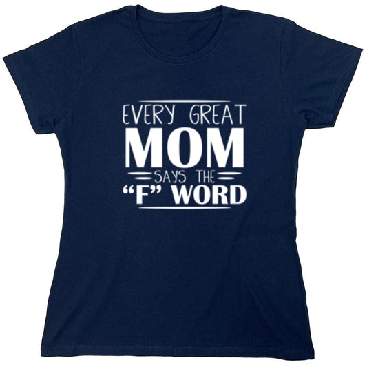 Funny T-Shirts design "Every Great Mom Says The "F" Word T-Shirt - Womens"