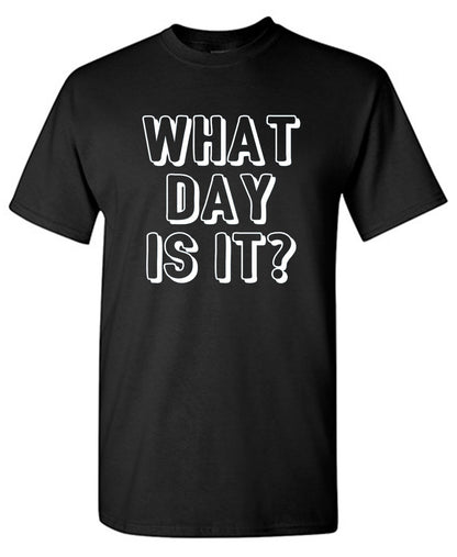 Funny T-Shirts design "What Day Is It"