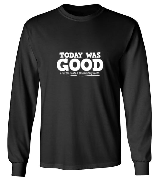 Funny T-Shirts design "Today Was Good I Put On Pants And Brushed My Teeth - Long Sleeve"