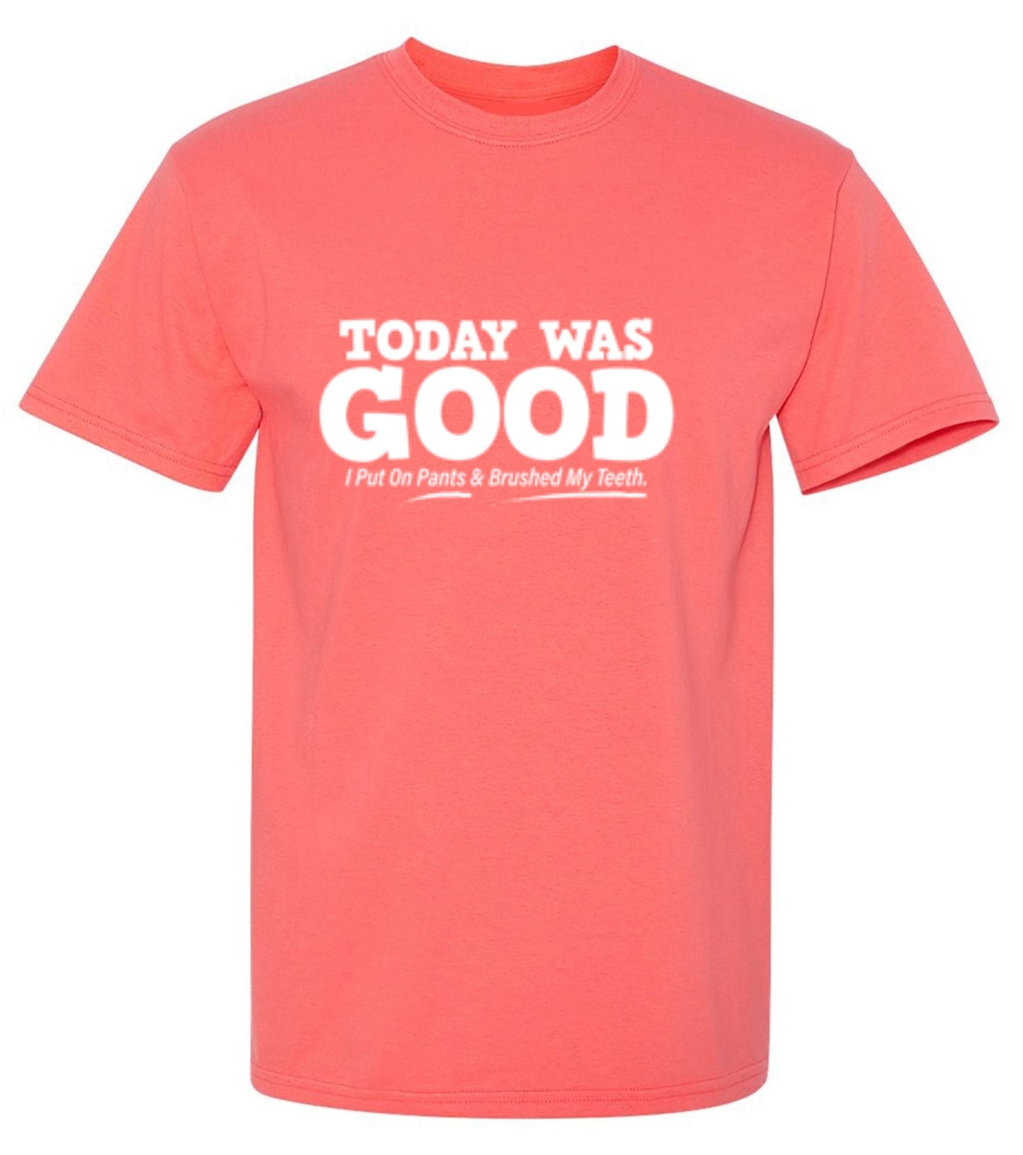 Funny T-Shirts design "Today Was Good I Put On Pants And Brushed My Teeth"