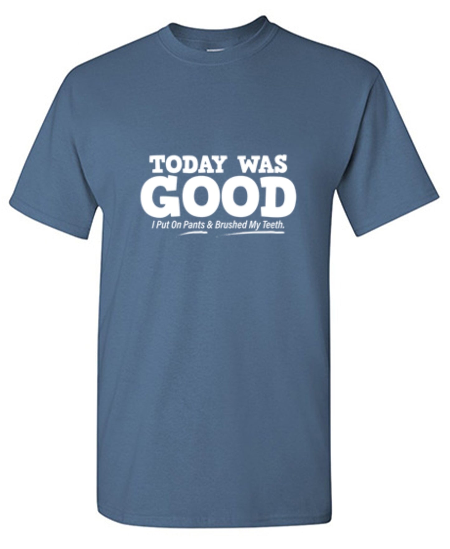 Funny T-Shirts design "Today Was Good I Put On Pants And Brushed My Teeth"