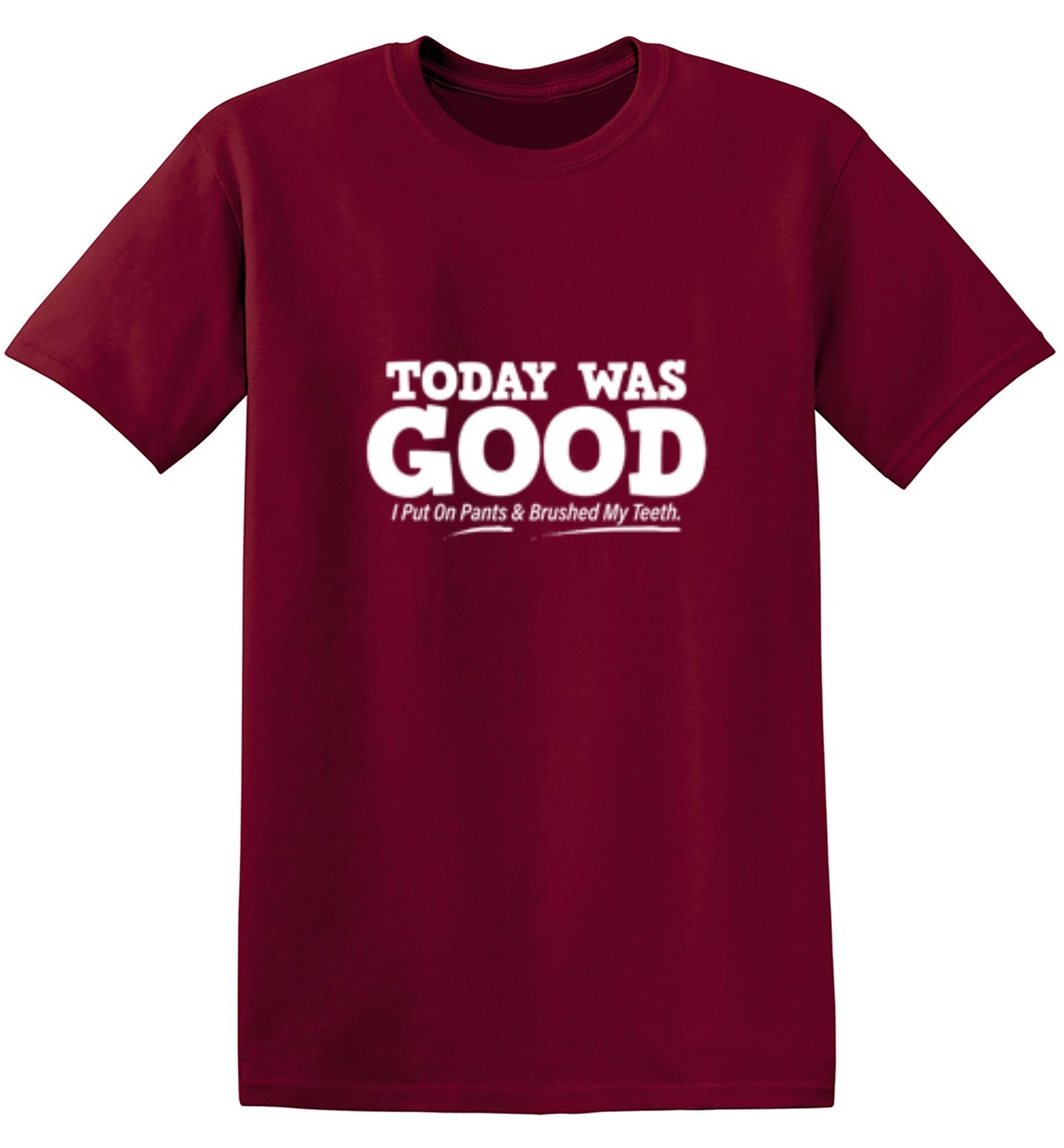 Funny T-Shirts design "Today Was Good I Put On Pants And Brushed My Teeth"
