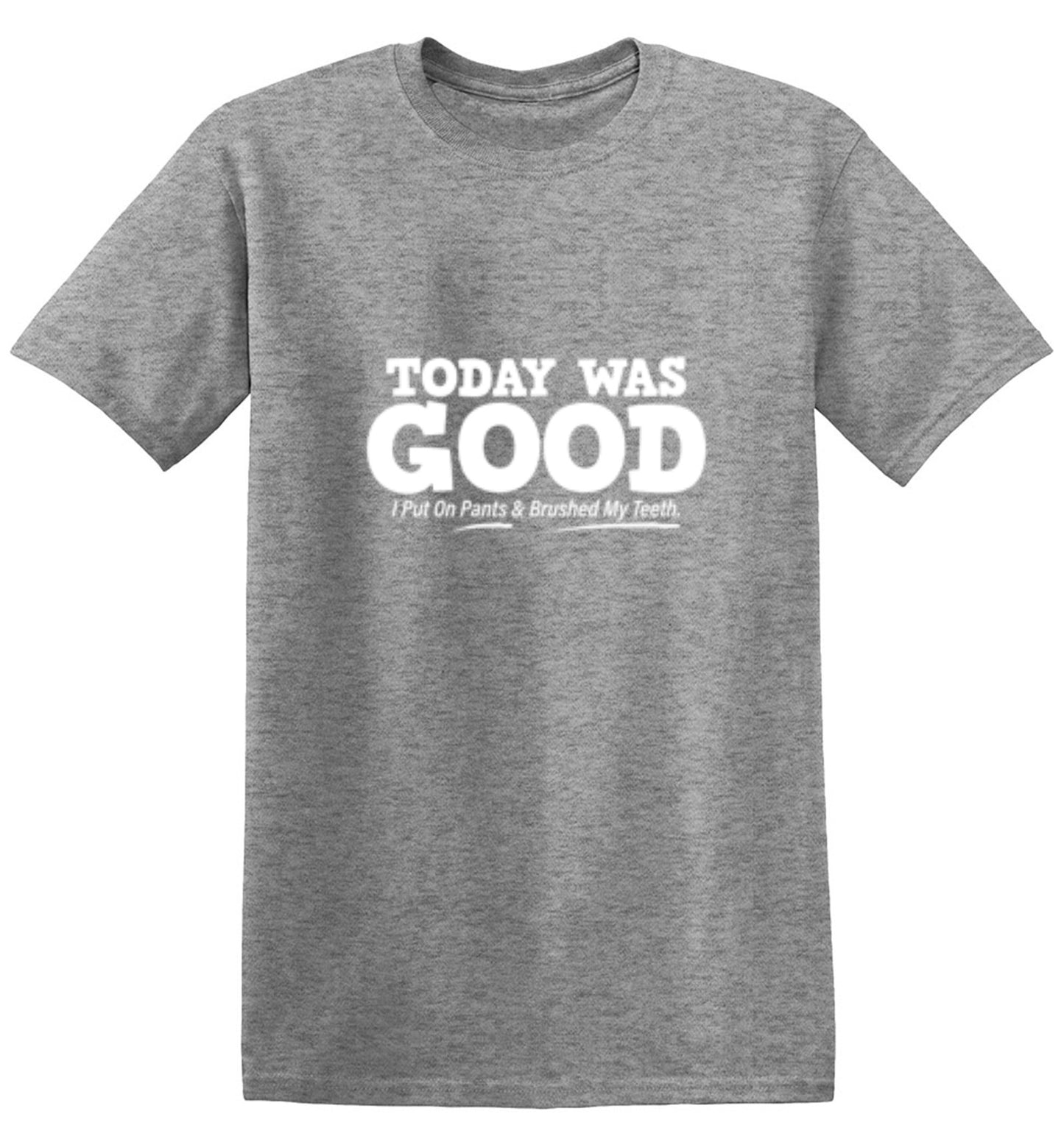 Funny T-Shirts design "Today Was Good I Put On Pants And Brushed My Teeth"