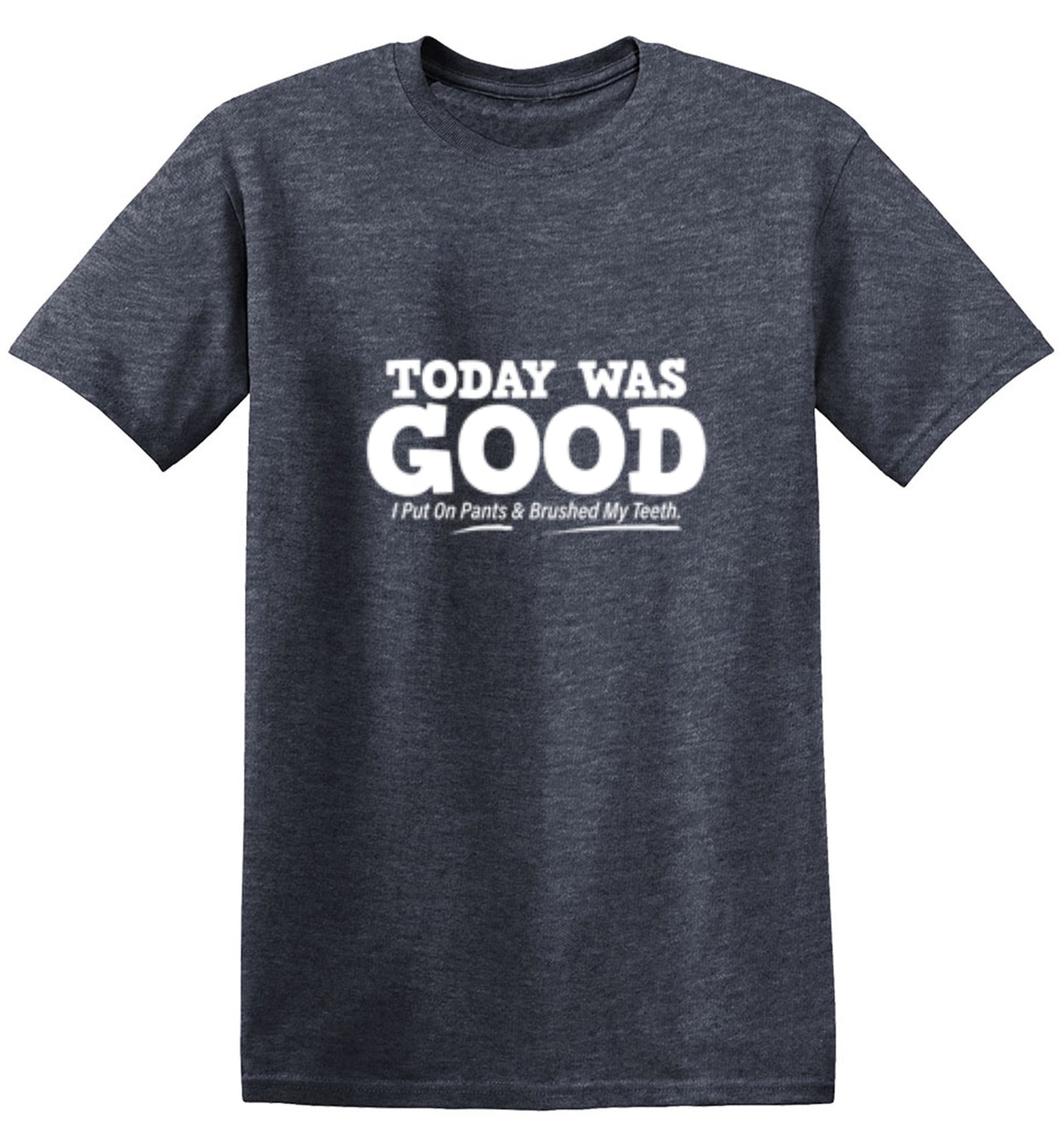 Funny T-Shirts design "Today Was Good I Put On Pants And Brushed My Teeth"