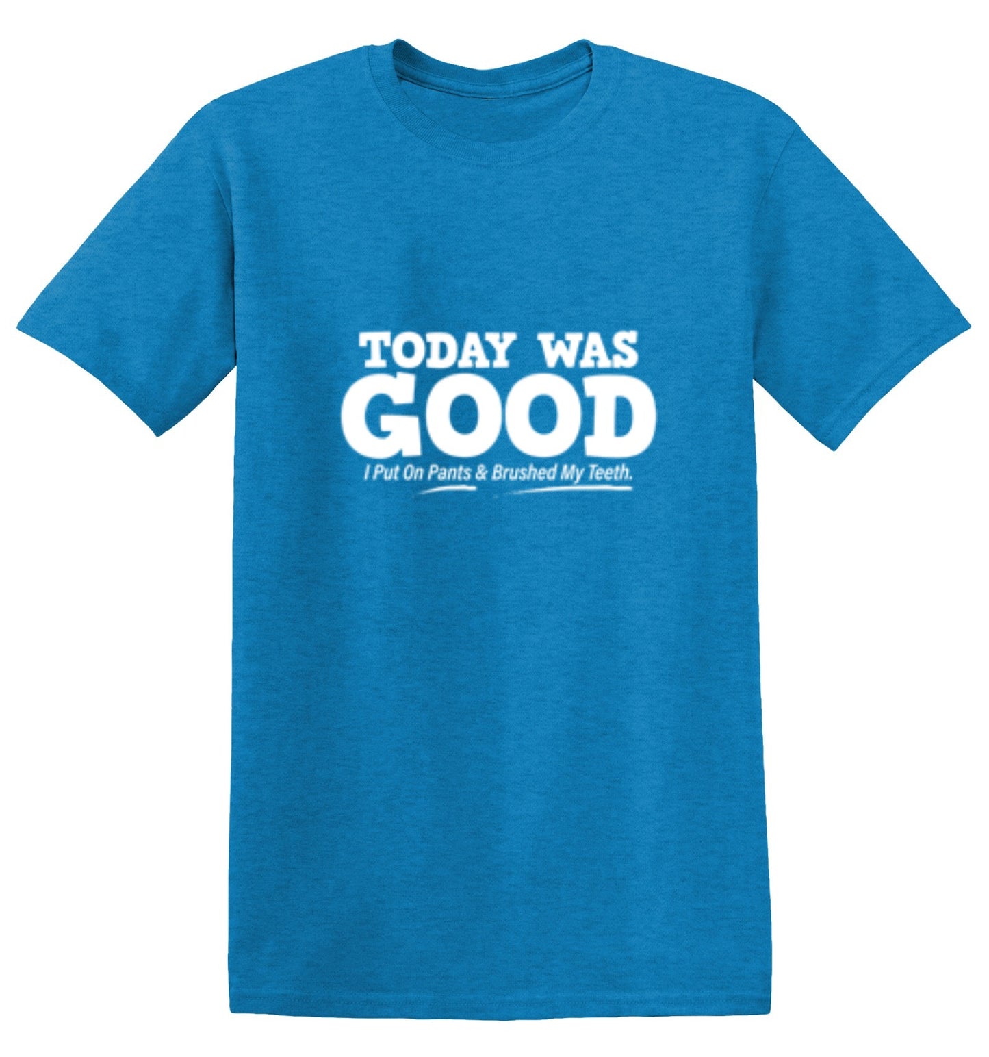 Funny T-Shirts design "Today Was Good I Put On Pants And Brushed My Teeth"
