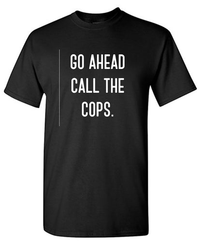 Funny T-Shirts design "Go Ahead Call The Cops"