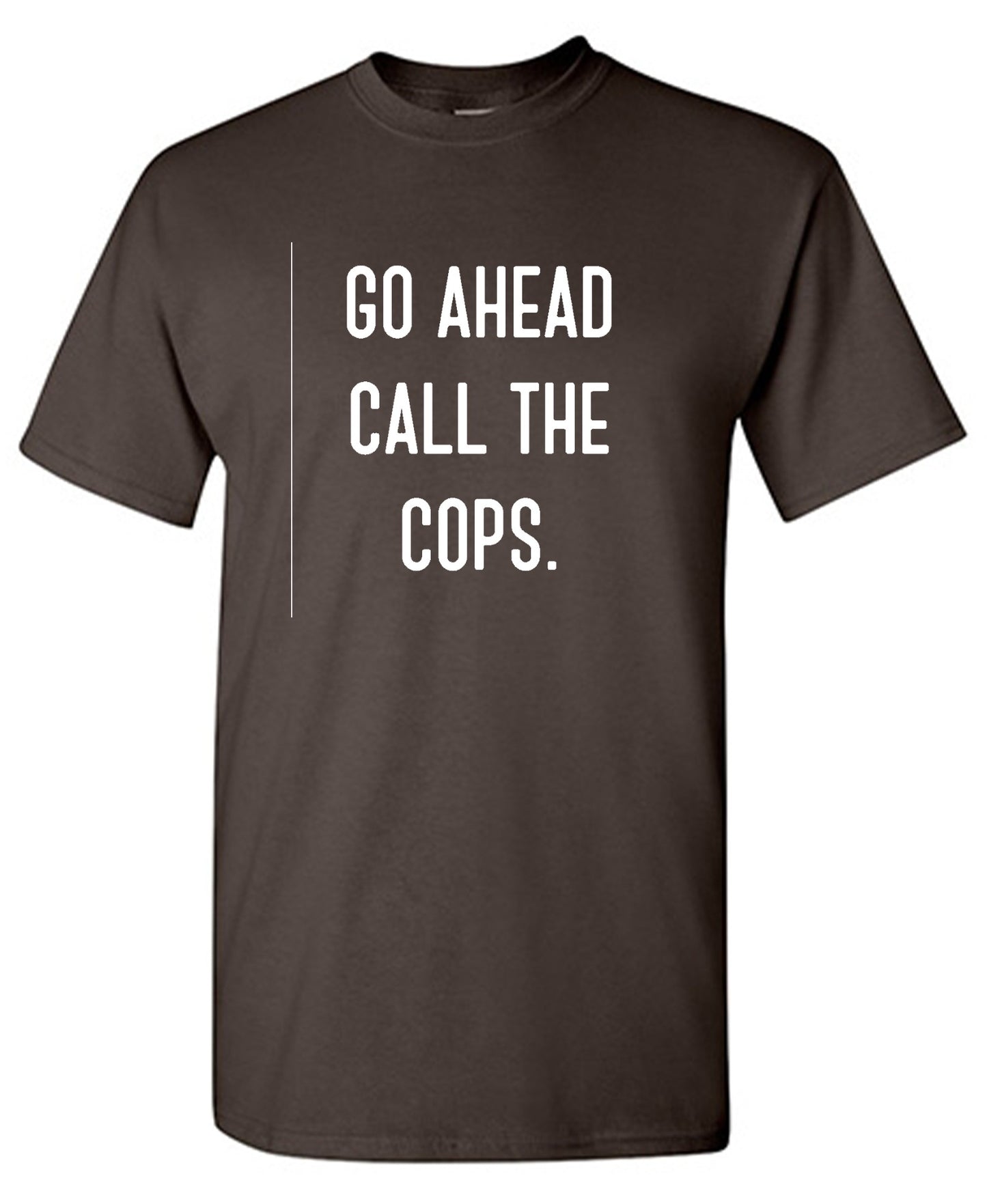 Funny T-Shirts design "Go Ahead Call The Cops"
