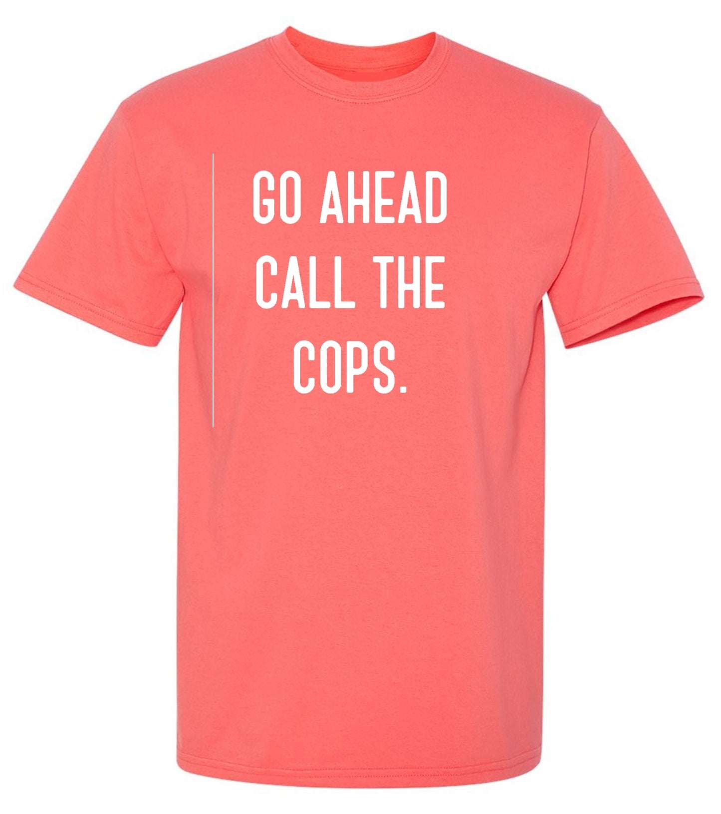 Funny T-Shirts design "Go Ahead Call The Cops"