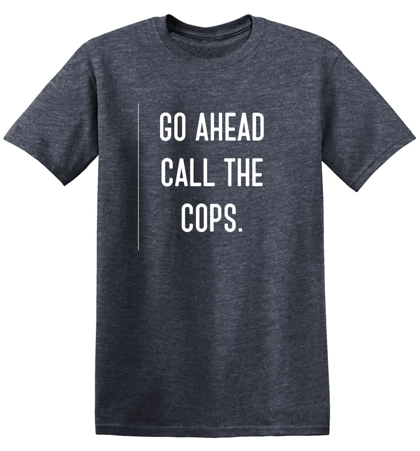 Funny T-Shirts design "Go Ahead Call The Cops"