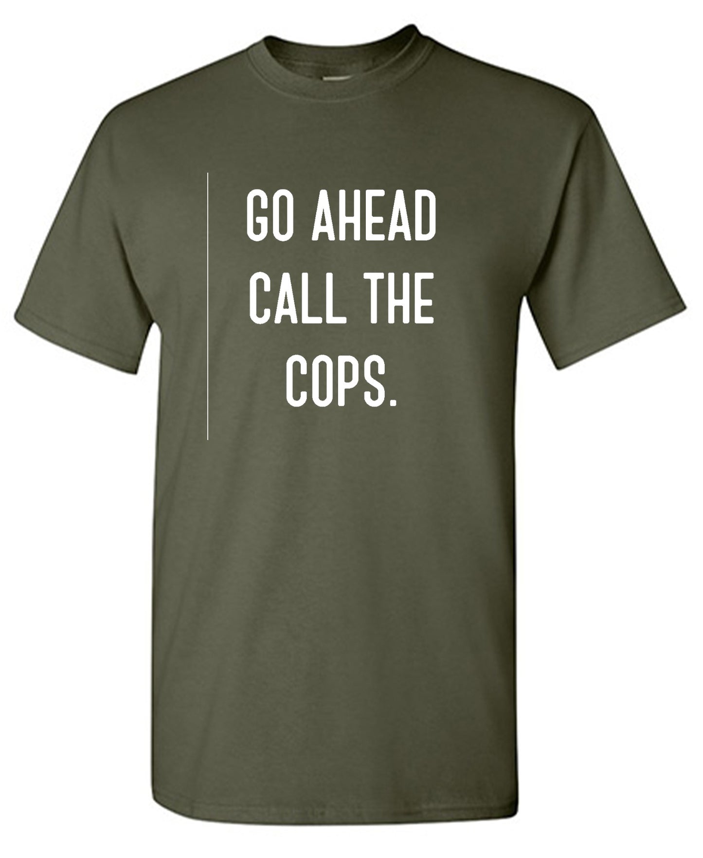 Funny T-Shirts design "Go Ahead Call The Cops"