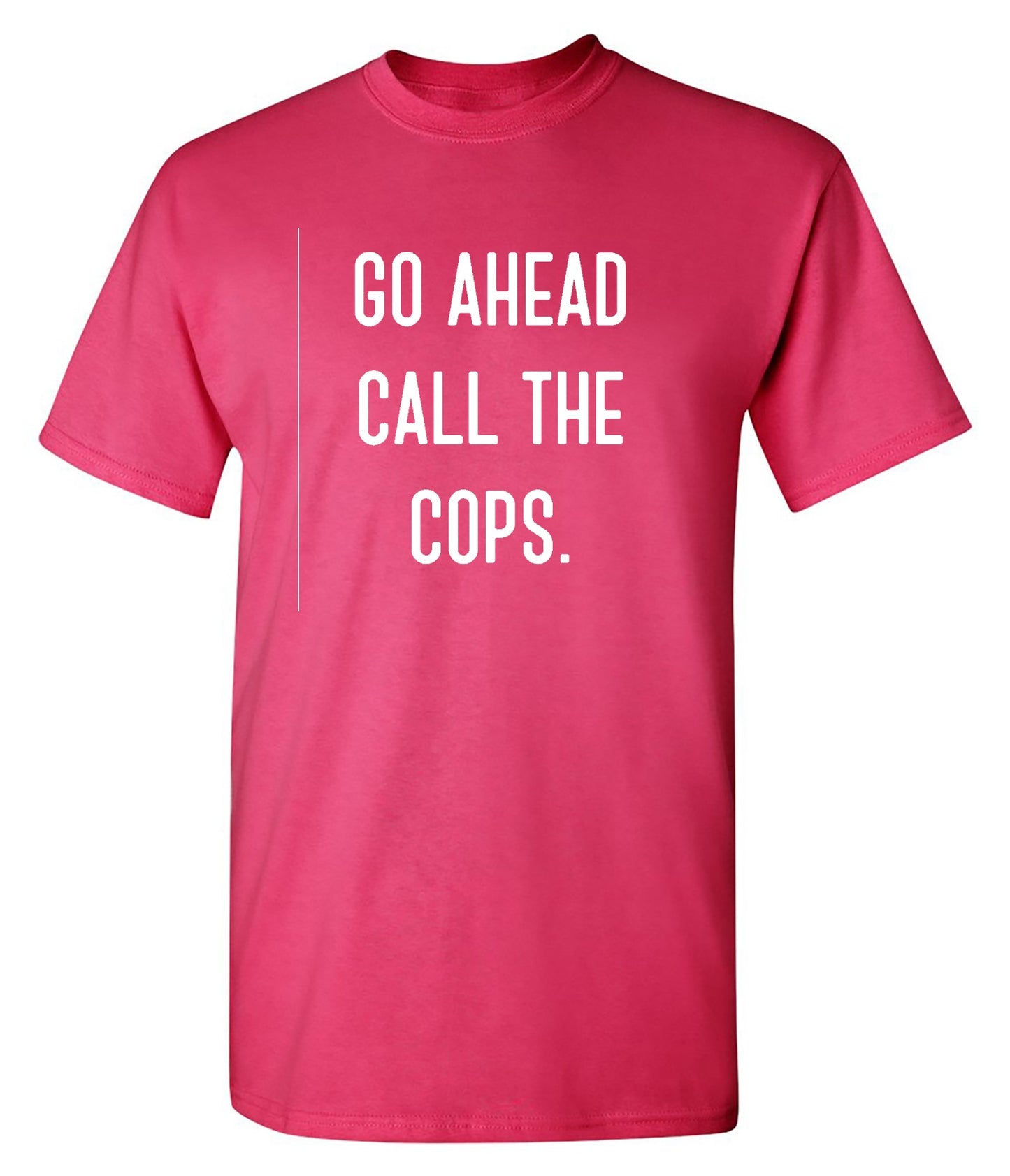Funny T-Shirts design "Go Ahead Call The Cops"