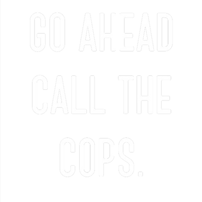Funny T-Shirts design "Go Ahead Call The Cops"