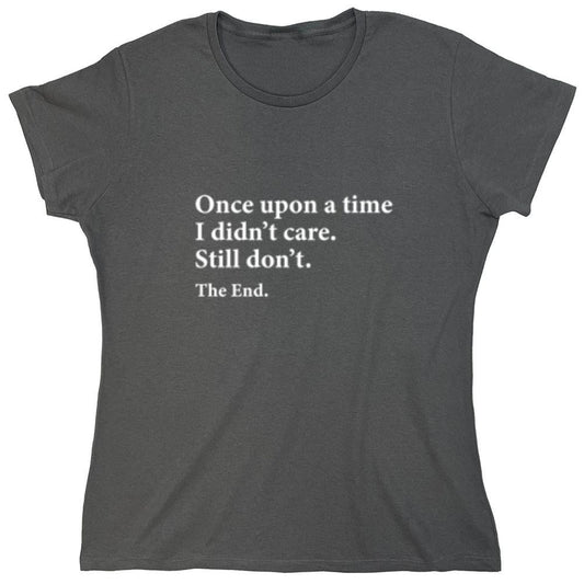 Funny T-Shirts design "Once Upon A time I Didn't Care Still Don't The End - Womens"
