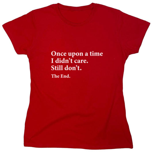 Funny T-Shirts design "Once Upon A time I Didn't Care Still Don't The End - Womens"
