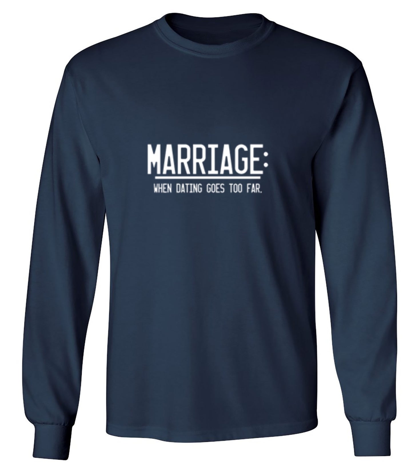 Funny T-Shirts design "Marriage When Dating Goes To Far"