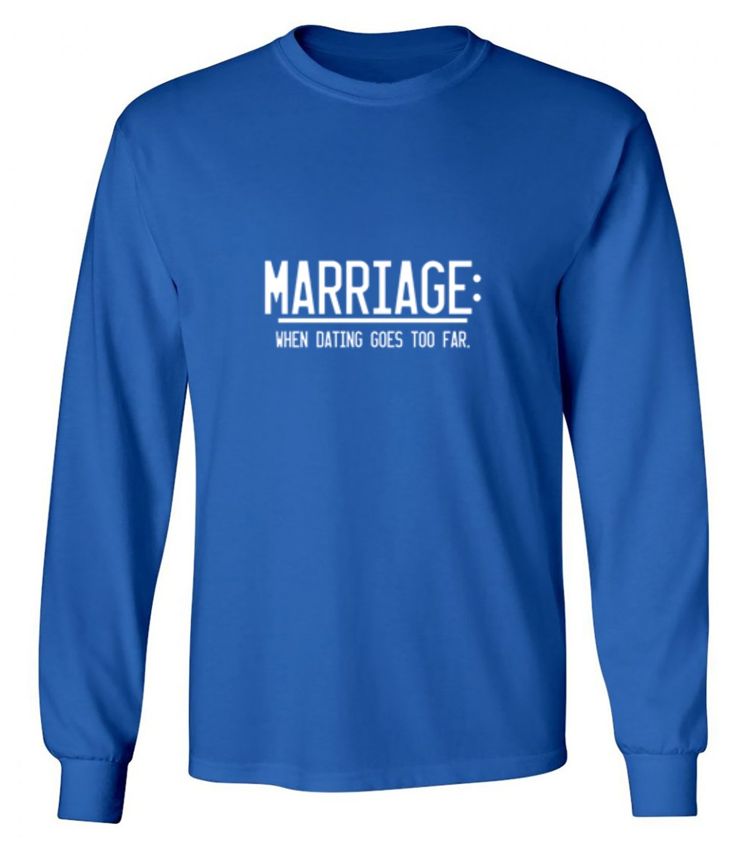 Funny T-Shirts design "Marriage When Dating Goes To Far"