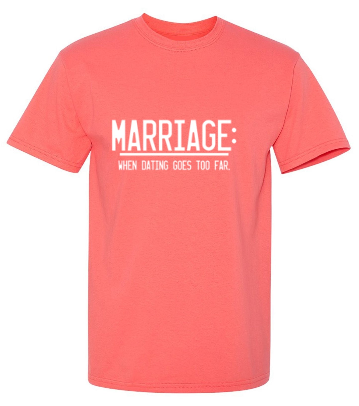 Funny T-Shirts design "Marriage When Dating Goes To Far"